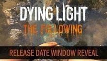 Dying Light: The Following release date has been announced